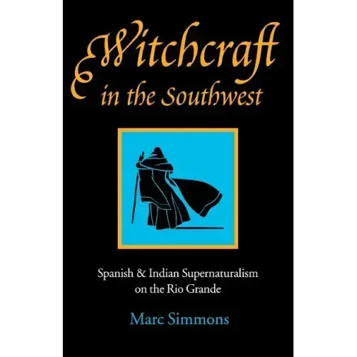 Witchcraft in the Southwest: Spanish & Indian Supernaturalism on the Rio Grande