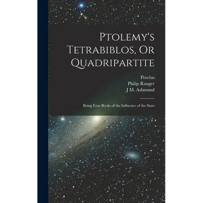 Ptolemy's Tetrabiblos, Or Quadripartite: Being Four Books of the Influence of the Stars