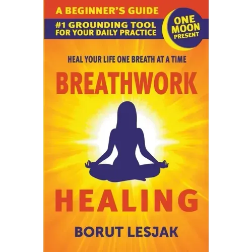 Breathwork Healing: A Beginner's Guide: #1 Grounding Tool For Your Daily Practice