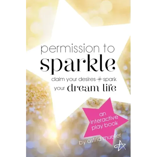 Permission To Sparkle: claim your desires + spark your dream life