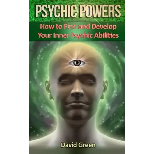 Psychic Powers: How to Find and Develop Your Inner Psychic Abilities