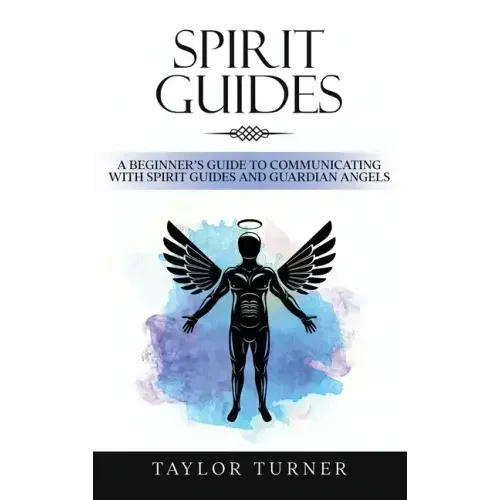 Spirit Guides: A Beginner's Guide to Communicating with Spirit Guides and Guardian Angels