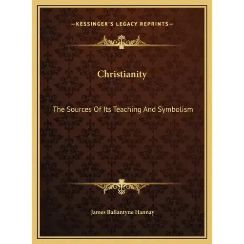 Christianity: The Sources Of Its Teaching And Symbolism