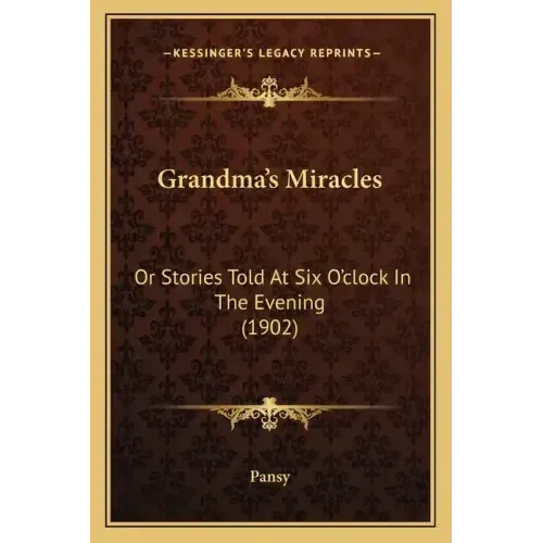 Grandma's Miracles: Or Stories Told At Six O'clock In The Evening (1902)