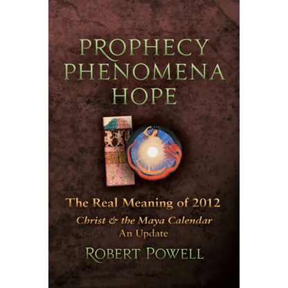 Prophecy Phenomena Hope: The Real Meaning of 2012: Christ and the Maya Calendar, an Update - Paperback