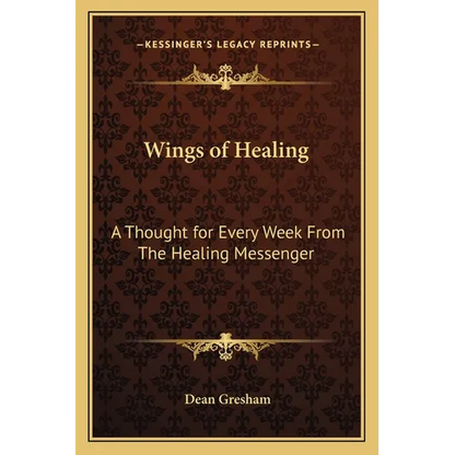 Wings of Healing: A Thought for Every Week From The Healing Messenger