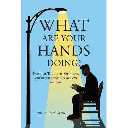 What Are Your Hands Doing?: Personal Thoughts, Opinions, and Interpretations of Love and Life
