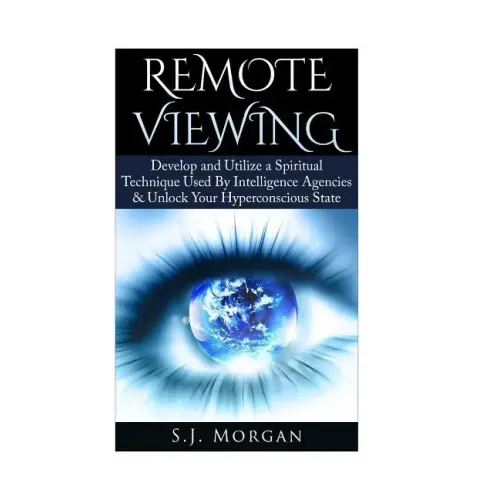 Remote Viewing: Develop and Utilize a Spiritual Technique Used By Intelligence Agencies & Unlock Your Hyperconscious State