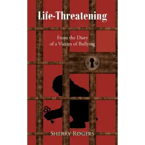 Life-Threatening: From the Diary of a Victim of Bullying
