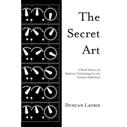 The Secret Art: A Brief History of Radionic Technology for the Creative Individual