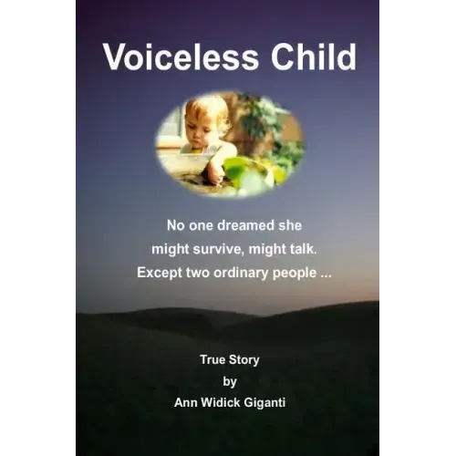 Voiceless Child: No one dreamed she might survive, might talk. Except two ordinary people ...