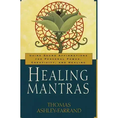 Healing Mantras: Using Sound Affirmations for Personal Power, Creativity, and Healing