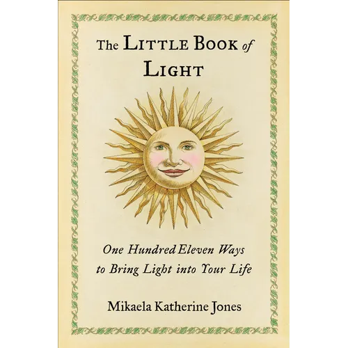 The Little Book of Light: One Hundred Eleven Ways to Bring Light Into Your Life