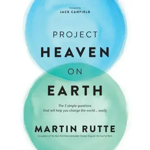 Project Heaven on Earth: The 3 simple questions that will help you change the world ... easily