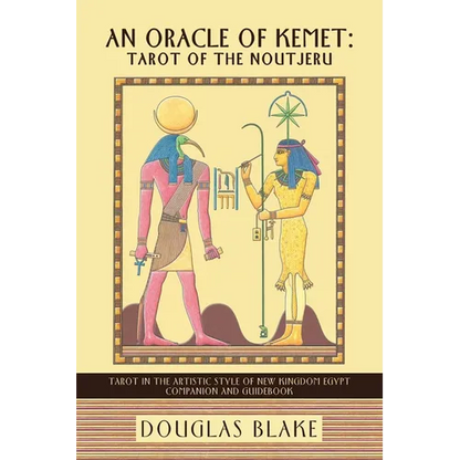 An Oracle of Kemet: Tarot of the Noutjeru: Tarot in the Artistic Style of New Kingdom Egypt Companion and Guidebook