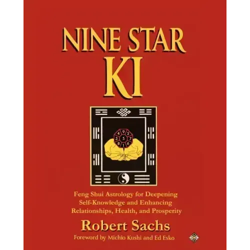 Nine Star Ki: Feng Shui Astrology for Deepening Self-Knowledge and Enhancing Relationships, Health, and Prosperity