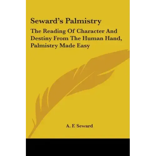 Seward's Palmistry: The Reading Of Character And Destiny From The Human Hand, Palmistry Made Easy