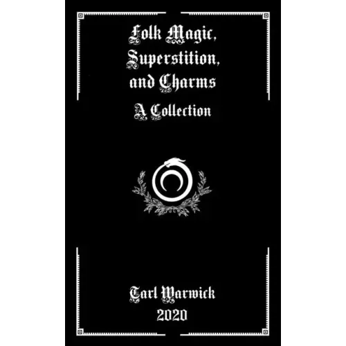 Folk Magic, Superstition, and Charms: A Collection