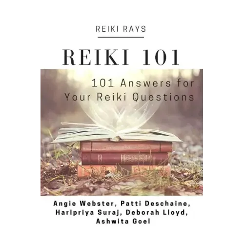 Reiki 101: 101 Answers for Your Reiki Questions