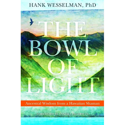 The Bowl of Light: Ancestral Wisdom from a Hawaiian Shaman