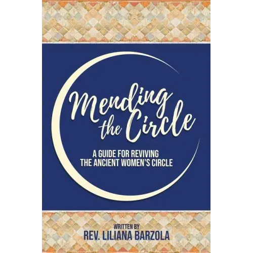 Mending The Circle: A Guide for Reviving The Ancient Women's Circle