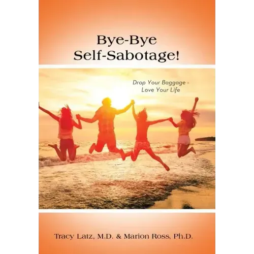 Bye-Bye Self-Sabotage!: Drop Your Baggage - Love Your Life