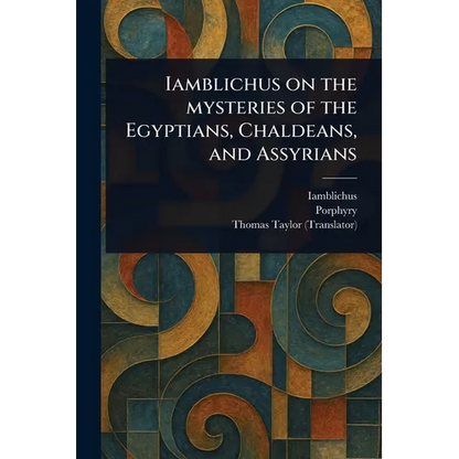 Iamblichus on the Mysteries of the Egyptians, Chaldeans, and Assyrians