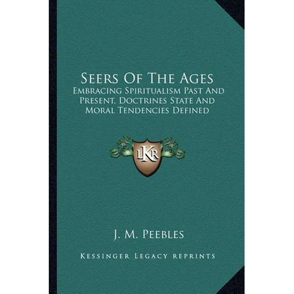 Seers Of The Ages: Embracing Spiritualism Past And Present, Doctrines State And Moral Tendencies Defined
