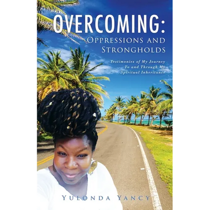 Overcoming: Testimonies of My Journey To and Through My Spiritual Inheritance