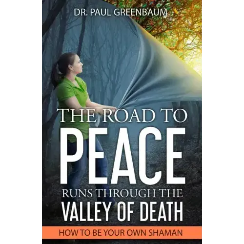 The Road To Peace Runs Through The Valley Of Death: How To Be Your Own Shaman