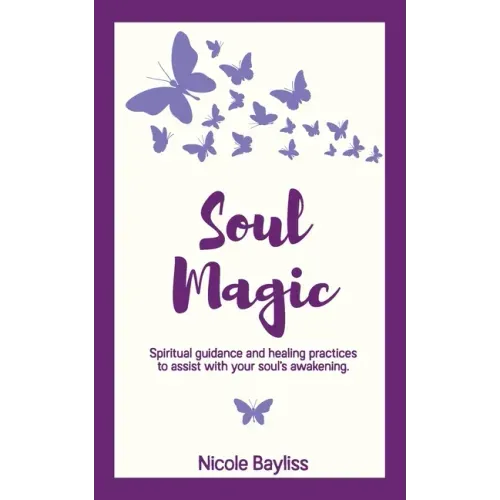 Soul Magic: Spiritual guidance and healing practices to assist with your soul's awakening.