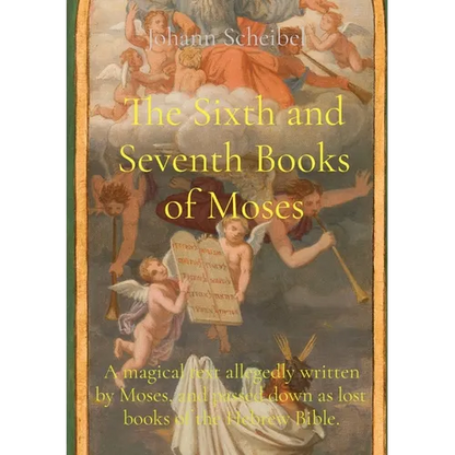 The Sixth and Seventh Books of Moses: A magical text allegedly written by Moses, and passed down as lost books of the Hebrew Bible. - Paperback