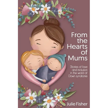 From the Hearts of Mums: Stories of love and inclusion in the world of Down Syndrome - Paperback