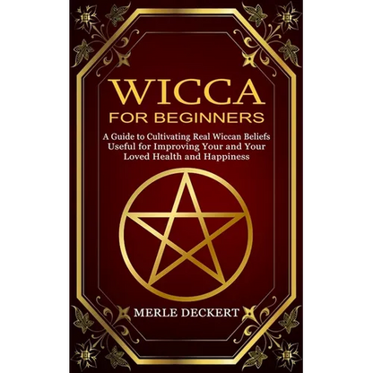 Wicca for Beginners: A Guide to Cultivating Real Wiccan Beliefs (Useful for Improving Your and Your Loved Health and Happiness) - Paperback