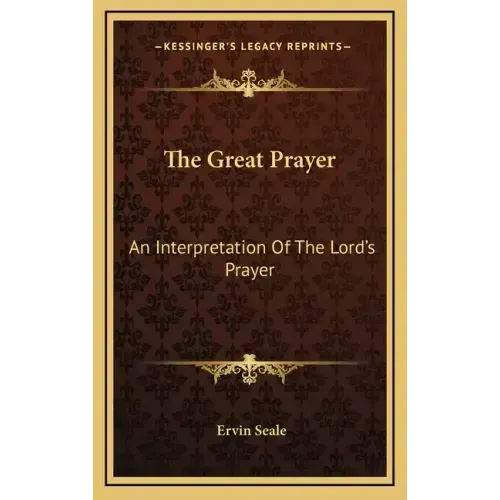 The Great Prayer: An Interpretation Of The Lord's Prayer