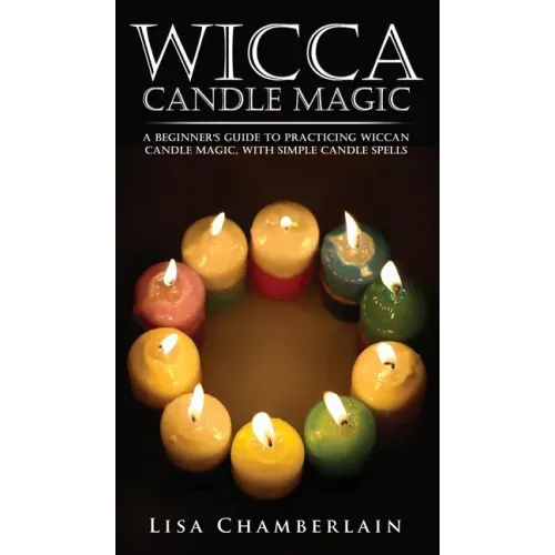 Wicca Candle Magic: A Beginner's Guide to Practicing Wiccan Candle Magic, with Simple Candle Spells