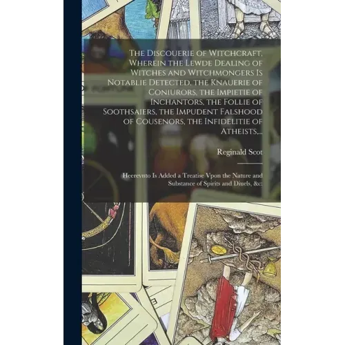 The Discouerie of Witchcraft, Wherein the Lewde Dealing of Witches and Witchmongers is Notablie Detected, the Knauerie of Coniurors, the Impietie of I
