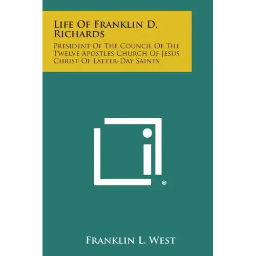 Life of Franklin D. Richards: President of the Council of the Twelve Apostles Church of Jesus Christ of Latter-Day Saints