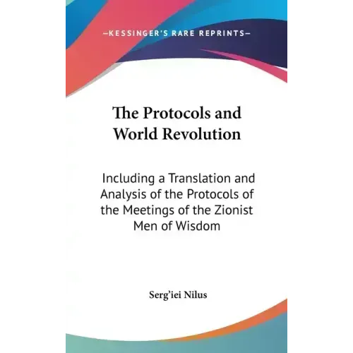 The Protocols and World Revolution: Including a Translation and Analysis of the Protocols of the Meetings of the Zionist Men of Wisdom