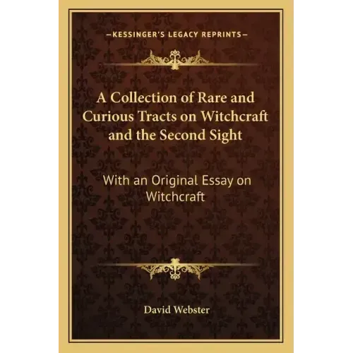 A Collection of Rare and Curious Tracts on Witchcraft and the Second Sight: With an Original Essay on Witchcraft