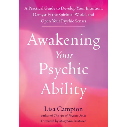 Awakening Your Psychic Ability: A Practical Guide to Develop Your Intuition, Demystify the Spiritual World, and Open Your Psychic Senses - Paperback