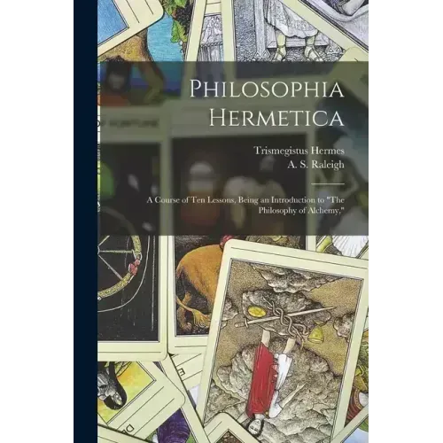 Philosophia Hermetica: A Course of Ten Lessons, Being an Introduction to "The Philosophy of Alchemy,"