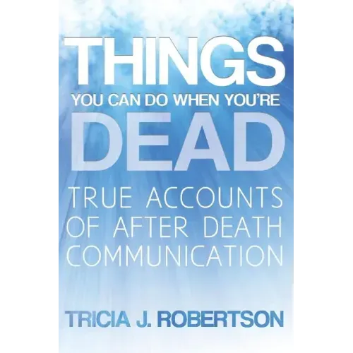 Things You Can Do When You're Dead!: True Accounts of After Death Communication