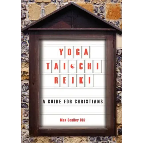Yoga, Tai Chi and Reiki: A Guide for Christians