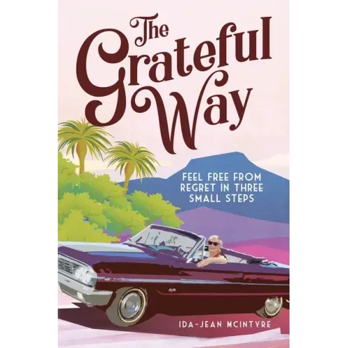 The Grateful Way: Feel Free from Regret in Three Small Steps