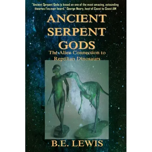 Ancient Serpent Gods: The Alien Connection to Reptilian Dinosaurs