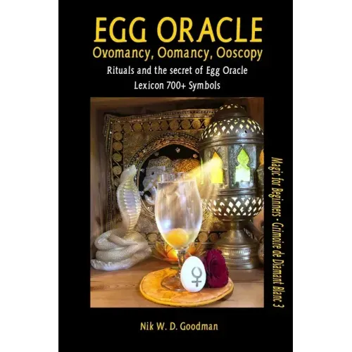 Egg Oracle - Ovomancy, Oomancy, Ooscopy: Rituals and the secret of Egg Oracle plus lexicon of over 700 symbols