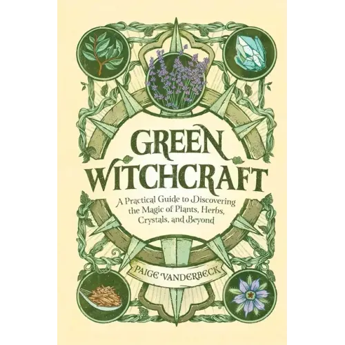 Green Witchcraft: A Practical Guide to Discovering the Magic of Plants, Herbs, Crystals, and Beyond