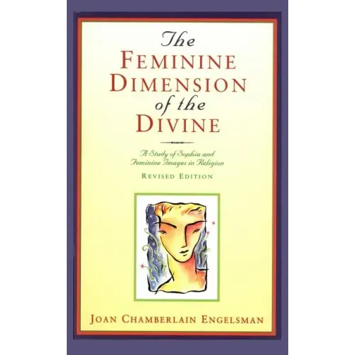 The Feminine Dimension of the Divine: A Study of Sophia and Feminine Images in Religion