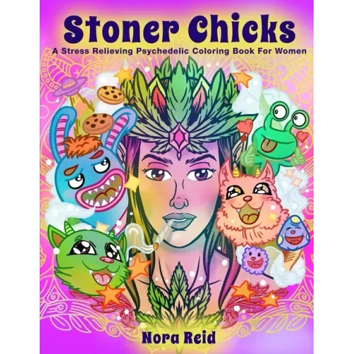 Stoner Chicks - A Stress Relieving Psychedelic Coloring Book For Women